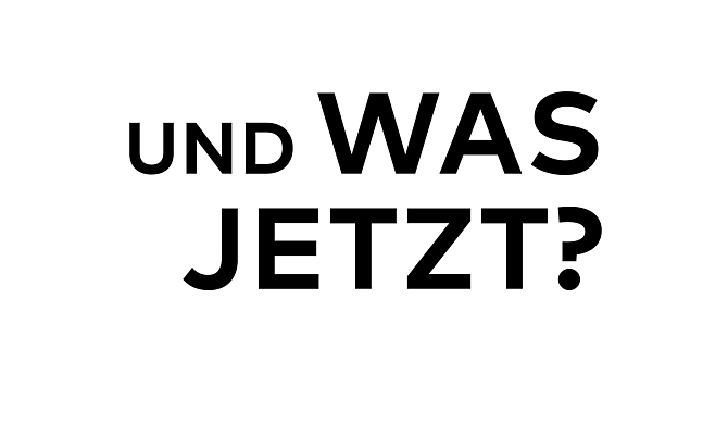 Und was jetzt?